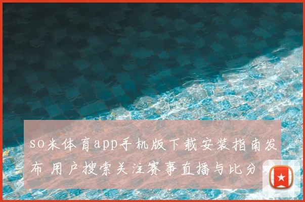so米体育app手机版下载安装指南发布 用户搜索关注赛事直播与比分功能更新