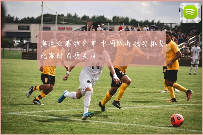 奥运会赛程公布 中国队备战安排与比赛时间受关注