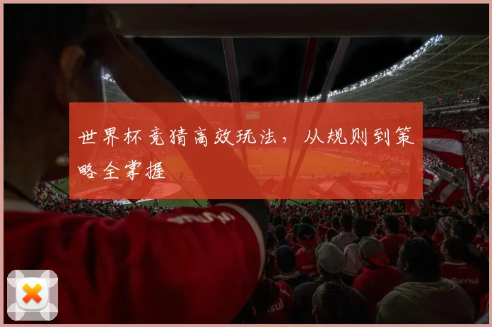 世界杯竞猜高效玩法,从规则到策略全掌握